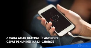 6 Cara Agar Baterai HP Android Cepat Penuh