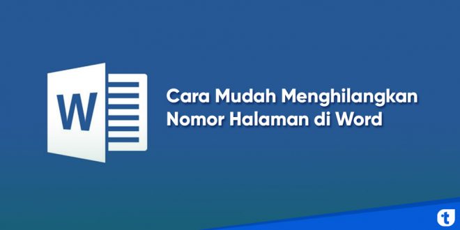 Cara Mudah Menghilangkan Nomor Halaman di Word