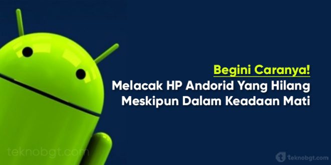 cara melacak hp yang hilang dalam keadaan mati