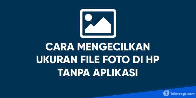 cara mengecilkan ukuran file foto jpg di hp