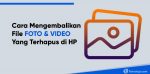 cara mengembalikan foto dan video yang terhapus di hp