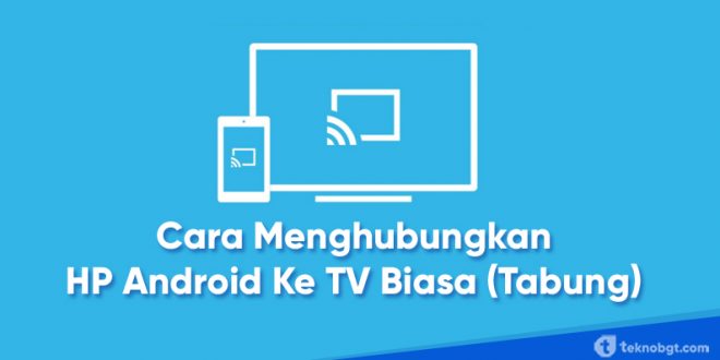 cara menghubungkan hp ke tv biasa