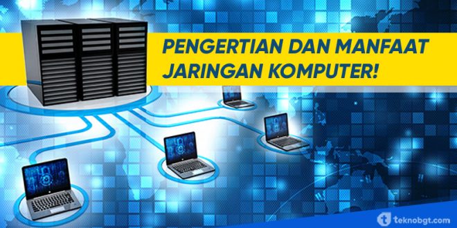 pengertian dan manfaat jaringan komputer