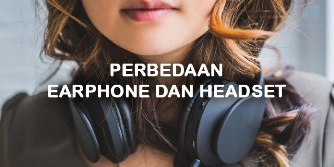 perbedaan headset dengan earphone