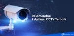 rekomendasi 7 aplikasi cctv untuk android terbaik
