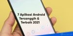 7 aplikasi android tercanggih dan terbaik 2021