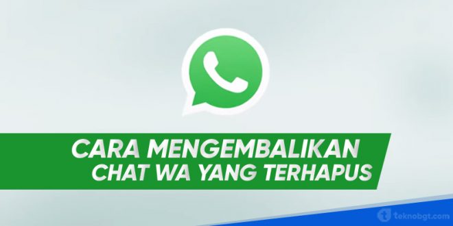 cara mengembalikan chat whatsapp yg sudah dihapus