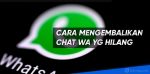 cara mengembalikan chat wa yg hilang