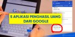 5 aplikasi penghasil uang dari google
