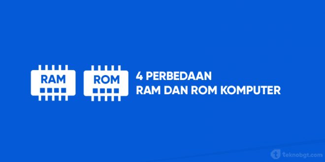 4 perbedaan ram dan rom komputer