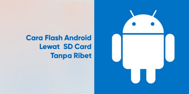 Cara Flash Android Lewat SD Card Tanpa Ribet