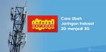 Cara mengubah jaringan Indosat 2g menjadi 3g