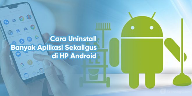 Uninstall Banyak Aplikasi Sekaligus di Android