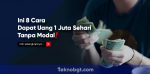 dapat uang sejuta tanpa modal