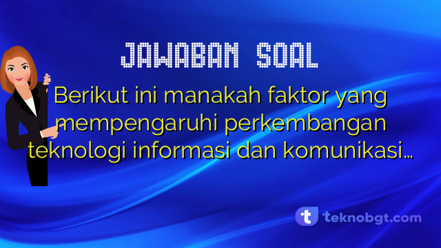 Berikut ini manakah faktor yang mempengaruhi perkembangan teknologi informasi dan komunikasi…