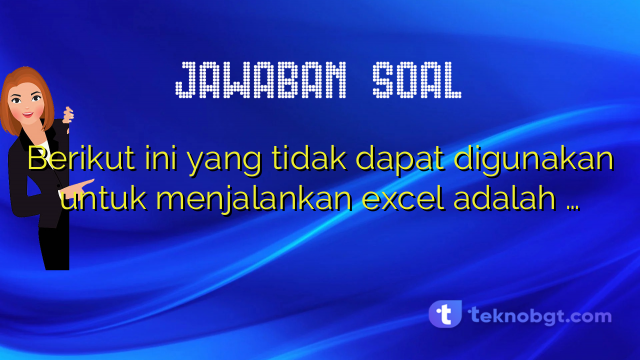 Berikut ini yang tidak dapat digunakan untuk menjalankan excel adalah …