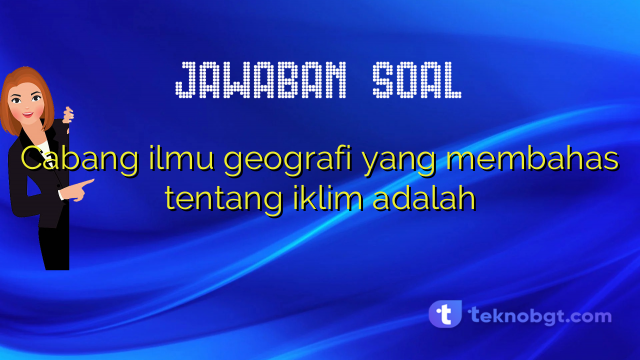 Cabang ilmu geografi yang membahas tentang iklim adalah