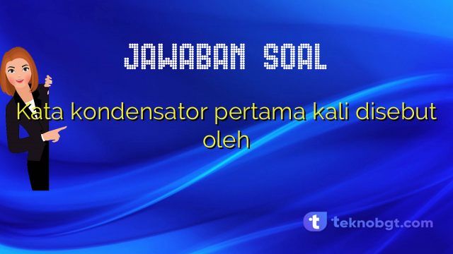 Kata kondensator pertama kali disebut oleh