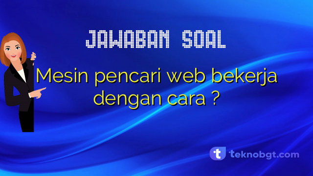 Mesin pencari web bekerja dengan cara ?