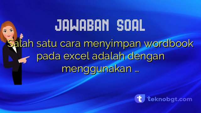 Salah satu cara menyimpan wordbook pada excel adalah dengan menggunakan …