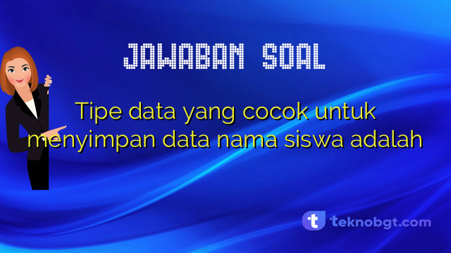Tipe data yang cocok untuk menyimpan data nama siswa adalah