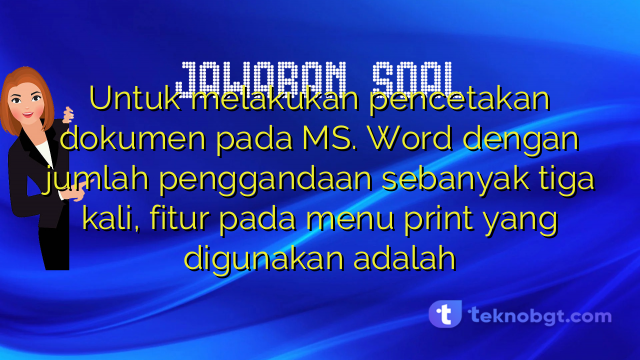 Untuk melakukan pencetakan dokumen pada MS. Word dengan jumlah penggandaan sebanyak tiga kali, fitur pada menu print yang digunakan adalah