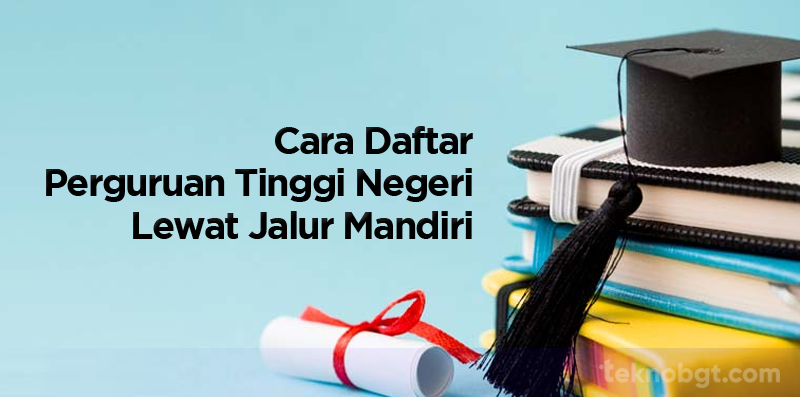 Cara Daftar Perguruan Tinggi Negeri Lewat Jalur Mandiri