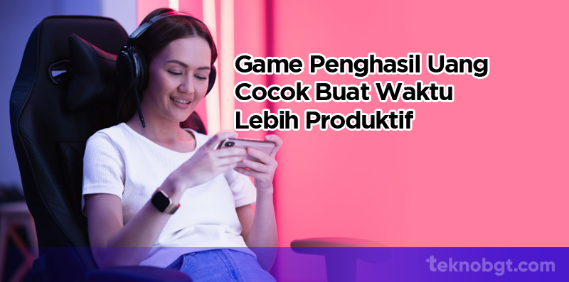 Game Penghasil Uang Cocok Buat Waktu Lebih Produktif