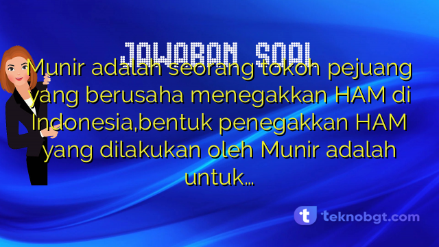 Munir adalah seorang tokoh pejuang yang berusaha menegakkan HAM di Indonesia,bentuk penegakkan HAM yang dilakukan oleh Munir adalah untuk…