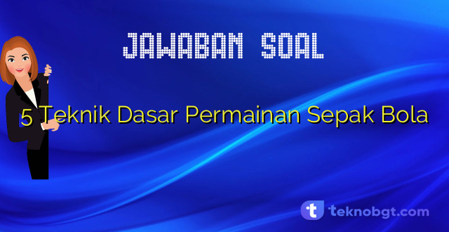 5 Teknik Dasar Permainan Sepak Bola