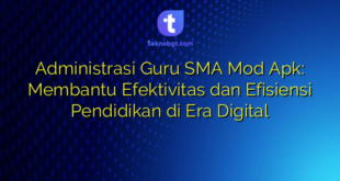 Administrasi Guru SMA Mod Apk: Membantu Efektivitas dan Efisiensi Pendidikan di Era Digital