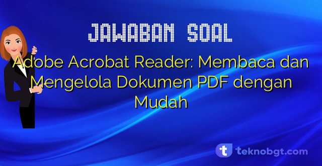Adobe Acrobat Reader: Membaca dan Mengelola Dokumen PDF dengan Mudah