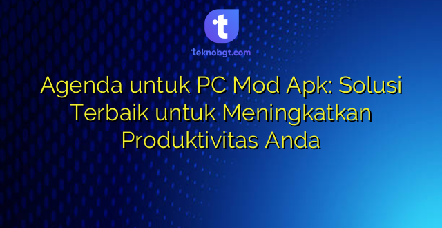 Agenda untuk PC Mod Apk: Solusi Terbaik untuk Meningkatkan Produktivitas Anda