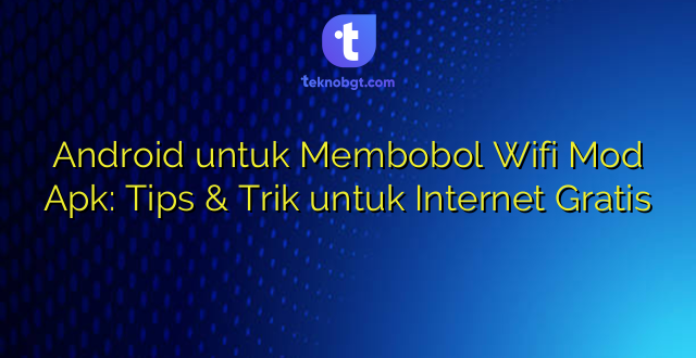 Android untuk Membobol Wifi Mod Apk: Tips & Trik untuk Internet Gratis
