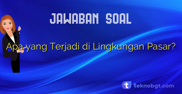 Apa yang Terjadi di Lingkungan Pasar?
