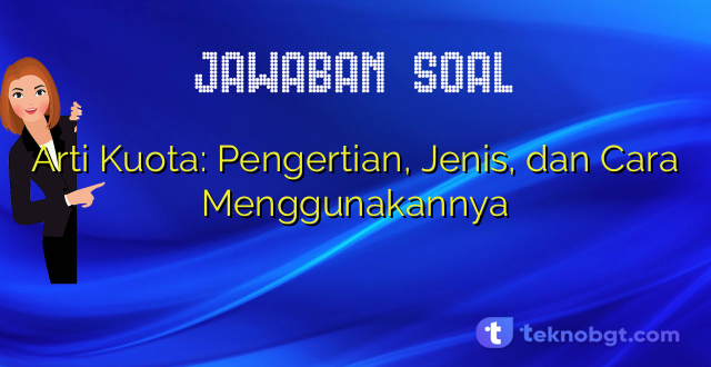 Arti Kuota: Pengertian, Jenis, dan Cara Menggunakannya