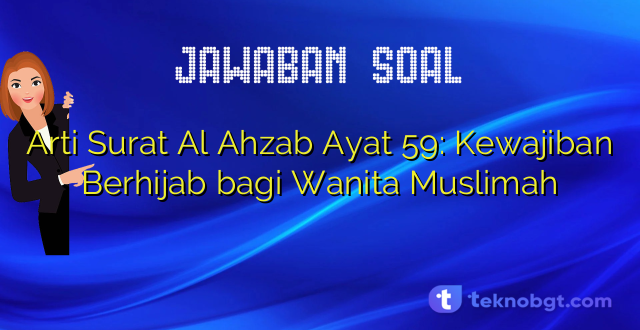 Arti Surat Al Ahzab Ayat 59: Kewajiban Berhijab bagi Wanita Muslimah
