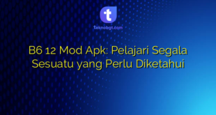 B6 12 Mod Apk: Pelajari Segala Sesuatu yang Perlu Diketahui