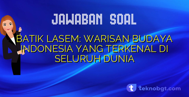 BATIK LASEM: WARISAN BUDAYA INDONESIA YANG TERKENAL DI SELURUH DUNIA