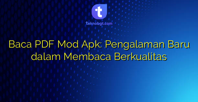 Baca PDF Mod Apk: Pengalaman Baru dalam Membaca Berkualitas