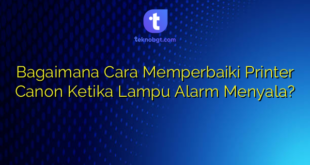 Bagaimana Cara Memperbaiki Printer Canon Ketika Lampu Alarm Menyala?