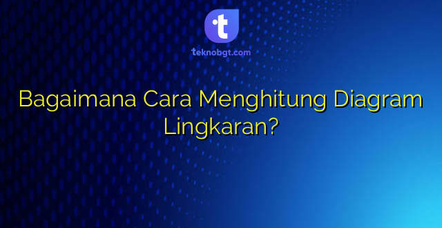 Bagaimana Cara Menghitung Diagram Lingkaran?