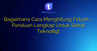 Bagaimana Cara Menghitung Fidyah – Panduan Lengkap Untuk Sobat TeknoBgt