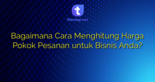 Bagaimana Cara Menghitung Harga Pokok Pesanan untuk Bisnis Anda?