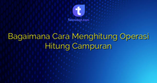 Bagaimana Cara Menghitung Operasi Hitung Campuran