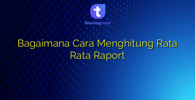 Bagaimana Cara Menghitung Rata Rata Raport