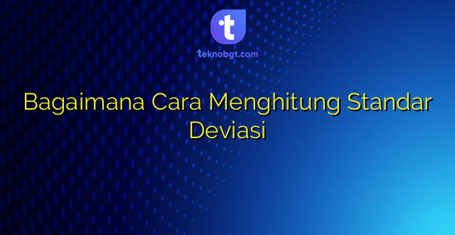 Bagaimana Cara Menghitung Standar Deviasi