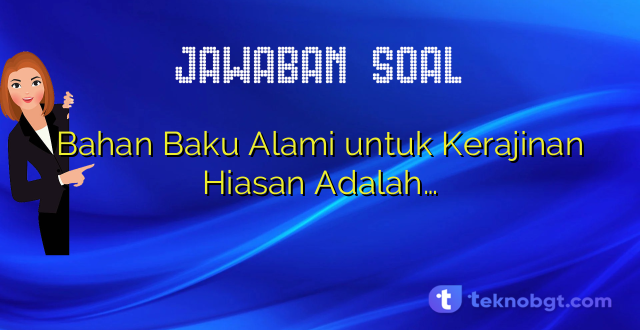Bahan Baku Alami untuk Kerajinan Hiasan Adalah…