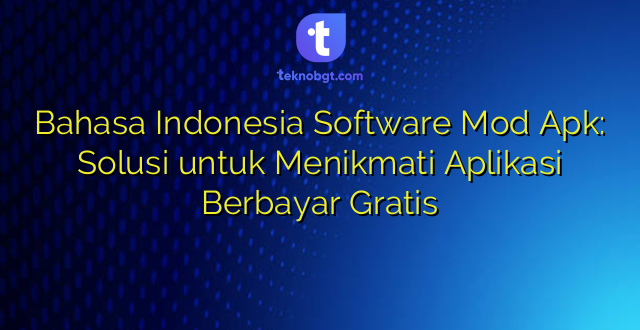 Bahasa Indonesia Software Mod Apk: Solusi untuk Menikmati Aplikasi Berbayar Gratis