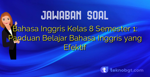 Bahasa Inggris Kelas 8 Semester 1: Panduan Belajar Bahasa Inggris yang Efektif